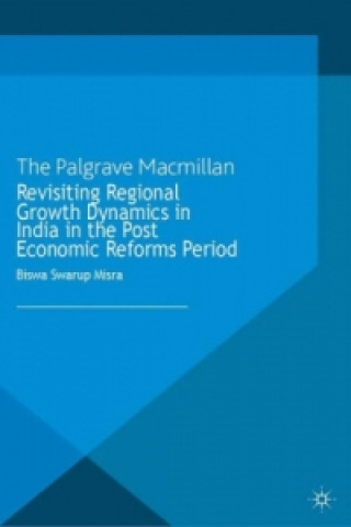 Kniha Revisiting Regional Growth Dynamics in India in the Post Economic Reforms Period B. Misra