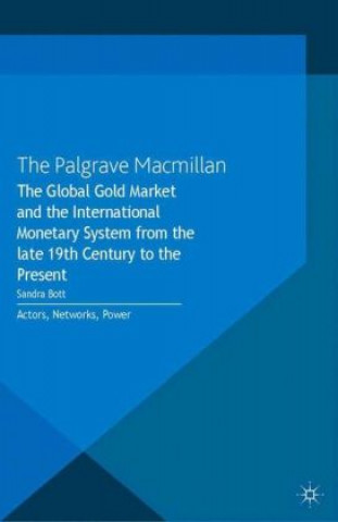 Carte Global Gold Market and the International Monetary System from the late 19th Century to the Present S. Bott