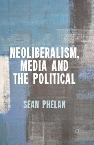 Livre Neoliberalism, Media and the Political Sean Phelan