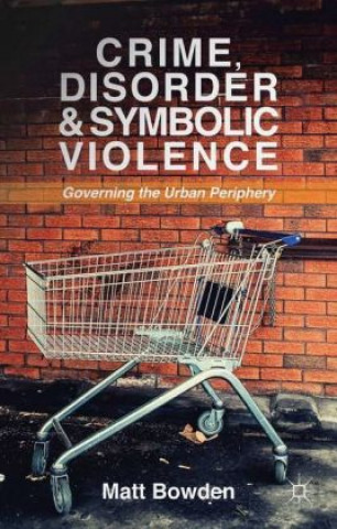 Kniha Crime, Disorder and Symbolic Violence Matt Bowden