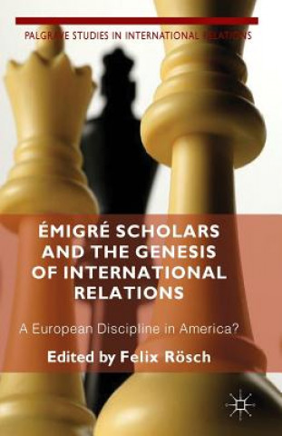 Książka Emigre Scholars and the Genesis of International Relations Felix Rosch