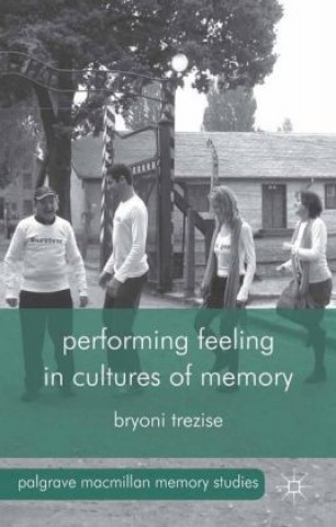 Carte Performing Feeling in Cultures of Memory Bryoni Trezise