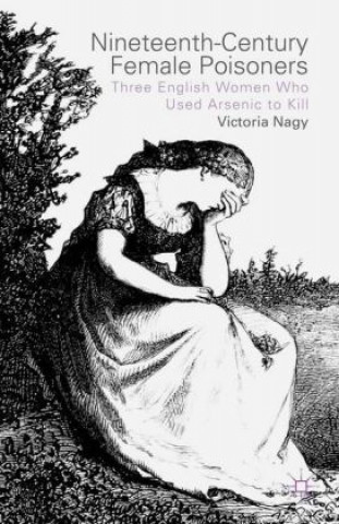 Książka Nineteenth-Century Female Poisoners Victoria M. Nagy