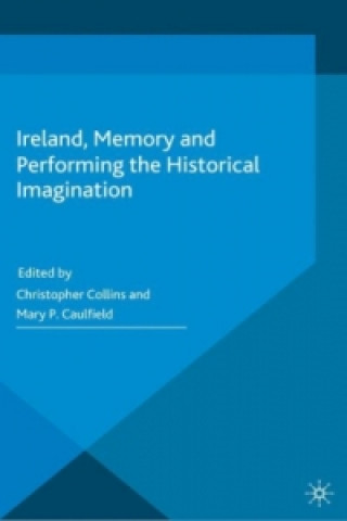 Książka Ireland, Memory and Performing the Historical Imagination Mary Caulfield