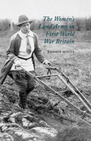 Könyv Women's Land Army in First World War Britain B. White