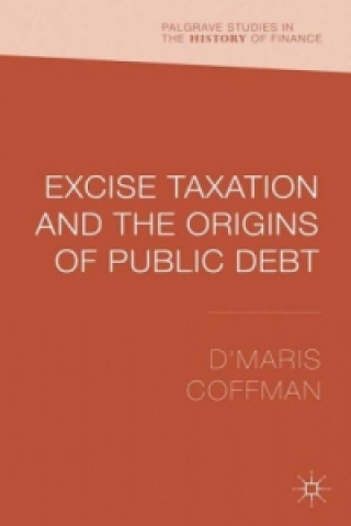 Kniha Excise Taxation and the Origins of Public Debt D'Maris Coffman