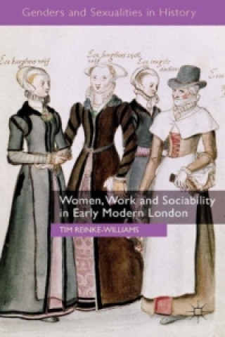 Kniha Women, Work and Sociability in Early Modern London T. Reinke-Williams