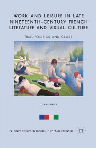 Książka Work and Leisure in Late Nineteenth-Century French Literature and Visual Culture C. White