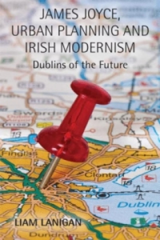Kniha James Joyce, Urban Planning and Irish Modernism Liam Lanigan