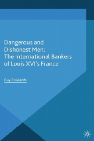 Kniha Dangerous and Dishonest Men: The International Bankers of Louis XIV's France G. Rowlands