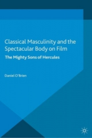 Kniha Classical Masculinity and the Spectacular Body on Film D. O'Brien