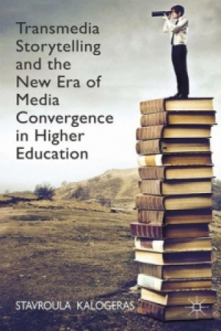 Книга Transmedia Storytelling and the New Era of Media Convergence in Higher Education Stavroula Kalogeras