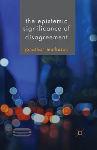 Könyv Epistemic Significance of Disagreement Jonathan Matheson