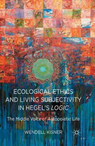 Książka Ecological Ethics and Living Subjectivity in Hegel's Logic Wendell Kisner