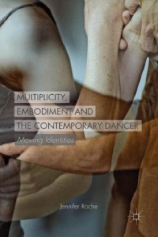 Książka Multiplicity, Embodiment and the Contemporary Dancer J. Roche