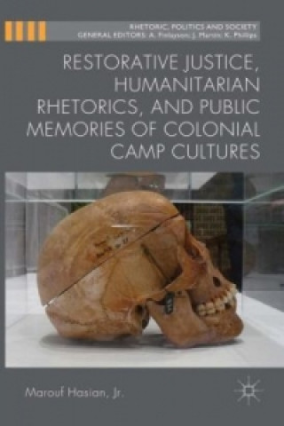 Knjiga Restorative Justice, Humanitarian Rhetorics, and Public Memories of Colonial Camp Cultures Hasian