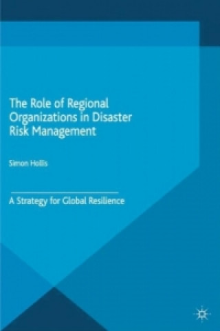 Kniha Role of Regional Organizations in Disaster Risk Management Simon Hollis