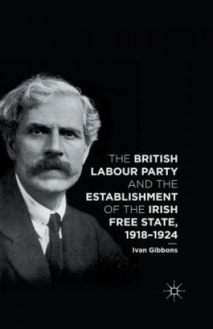 Knjiga British Labour Party and the Establishment of the Irish Free State, 1918-1924 I. Gibbons