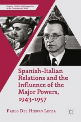 Könyv Spanish-Italian Relations and the Influence of the Major Powers, 1943-1957 Pablo Del Hierro Lecea