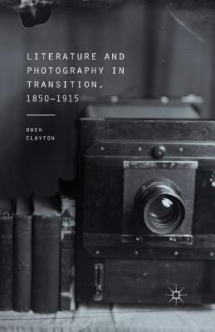 Kniha Literature and Photography in Transition, 1850-1915 Owen Clayton