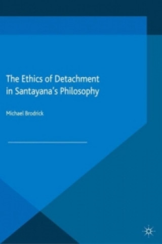 Könyv Ethics of Detachment in Santayana's Philosophy Michael Brodrick