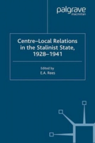 Könyv Centre-Local Relations in the Stalinist State, 1928-1941 E. A. Rees