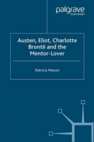 Kniha Austen, Eliot, Charlotte Bronte and the Mentor-Lover Patricia Menon