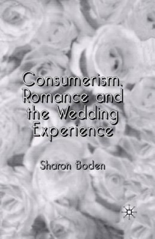 Könyv Consumerism, Romance and the Wedding Experience Sharon Boden