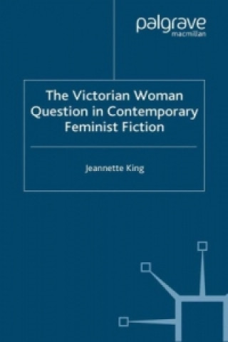 Könyv Victorian Woman Question in Contemporary Feminist Fiction J. King