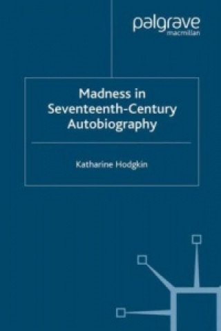 Kniha Madness in Seventeenth-Century Autobiography Katharine Hodgkin