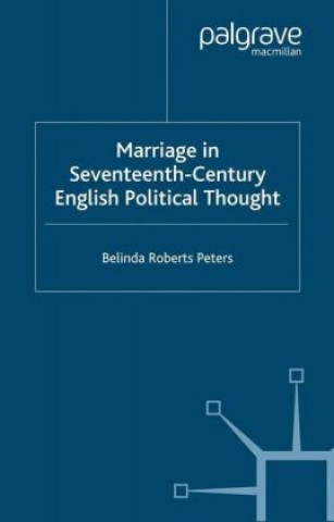 Kniha Marriage in Seventeenth-Century English Political Thought Belinda Roberts Peters