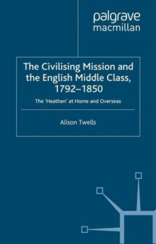 Kniha Civilising Mission and the English Middle Class, 1792-1850 Alison Twells