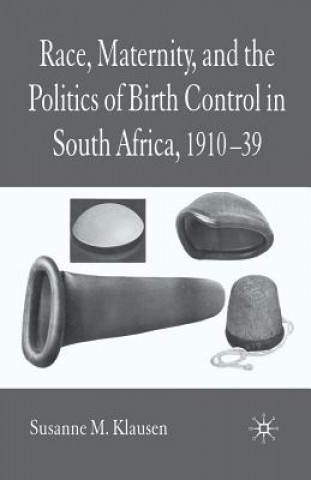 Kniha Race, Maternity, and the Politics of Birth Control in South Africa, 1910-39 Susanne M. Klausen