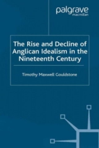 Carte Rise and Decline of Anglican Idealism in the Nineteenth Century Tim Gouldstone