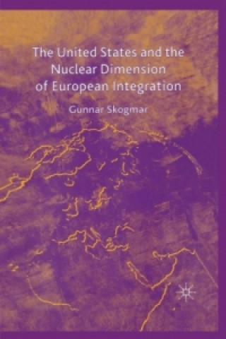 Kniha United States and the Nuclear Dimension of European Integration Gunnar Skogmar