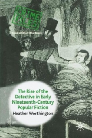 Kniha Rise of the Detective in Early Nineteenth-Century Popular Fiction Heather Worthington