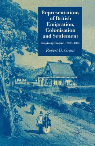 Carte Representations of British Emigration, Colonisation and Settlement Robert D. Grant