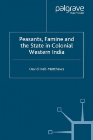 Könyv Peasants, Famine and the State in Colonial Western India D. Hall-Matthews