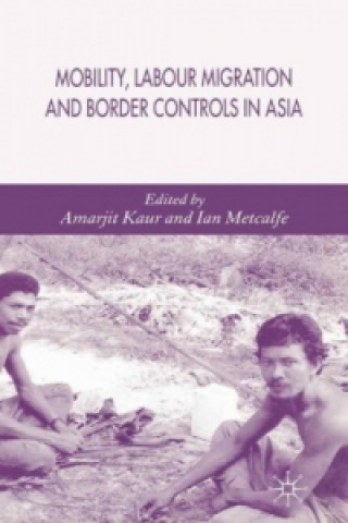 Kniha Mobility, Labour Migration and Border Controls in Asia A. Kaur