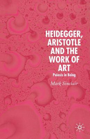 Kniha Heidegger, Aristotle and the Work of Art Mark Sinclair