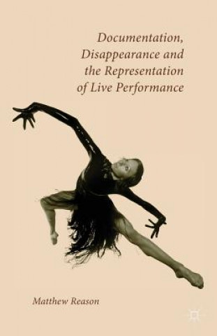 Knjiga Documentation, Disappearance and the Representation of Live Performance Matthew Reason