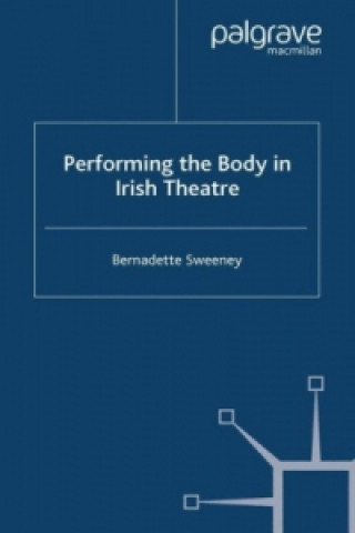 Knjiga Performing the Body in Irish Theatre B. Sweeney