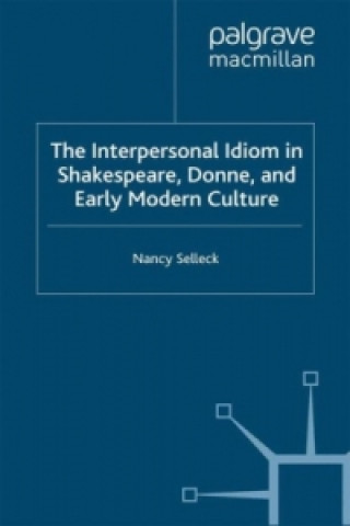 Książka Interpersonal Idiom in Shakespeare, Donne, and Early Modern Culture Nancy Selleck