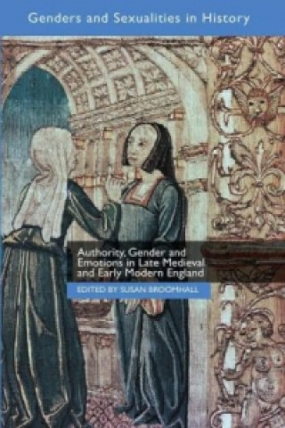 Kniha Authority, Gender and Emotions in Late Medieval and Early Modern England Susan Broomhall