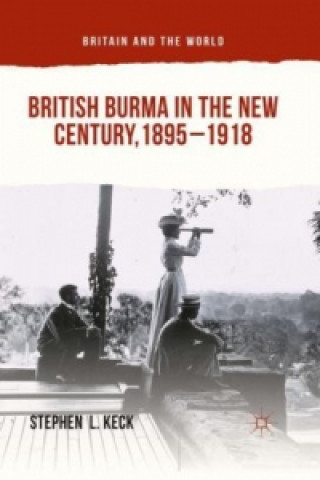Książka British Burma in the New Century 1895-1918 Stephen L Keck