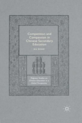 Könyv Competition and Compassion in Chinese Secondary Education Xu Zhao