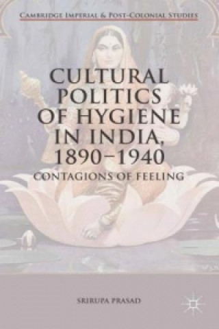 Könyv Cultural Politics of Hygiene in India, 1890-1940 Srirupa Prasad