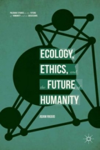 Kniha Ecology, Ethics, and the Future of Humanity Adam Riggio