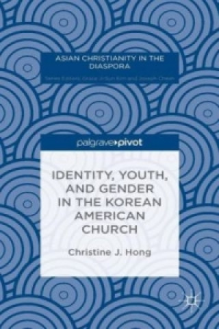 Kniha Identity, Youth, and Gender in the Korean American Church Christine J. Hong