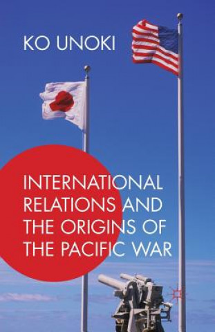 Carte International Relations and the Origins of the Pacific War Ko Unoki
